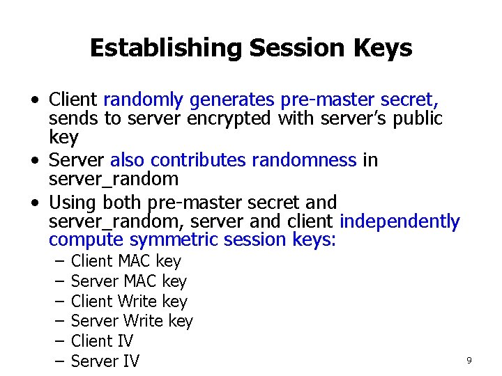 Establishing Session Keys • Client randomly generates pre-master secret, sends to server encrypted with