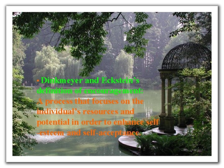  • Dinkmeyer and Eckstein’s definition of encouragement: A process that focuses on the