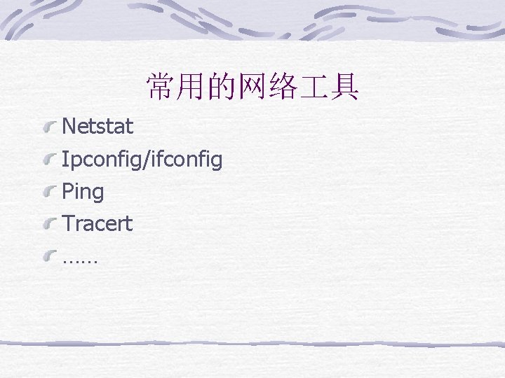 常用的网络 具 Netstat Ipconfig/ifconfig Ping Tracert …… 