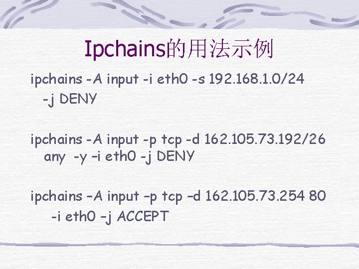 Ipchains的用法示例 ipchains -A input -i eth 0 -s 192. 168. 1. 0/24 -j DENY