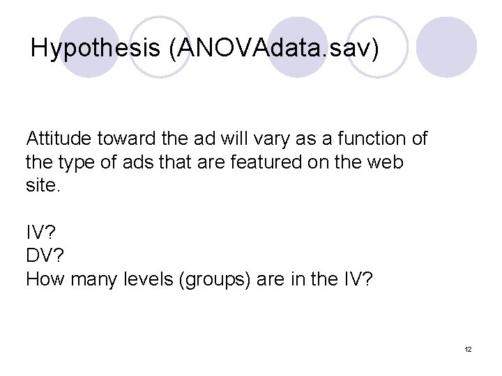 Hypothesis (ANOVAdata. sav) Attitude toward the ad will vary as a function of the