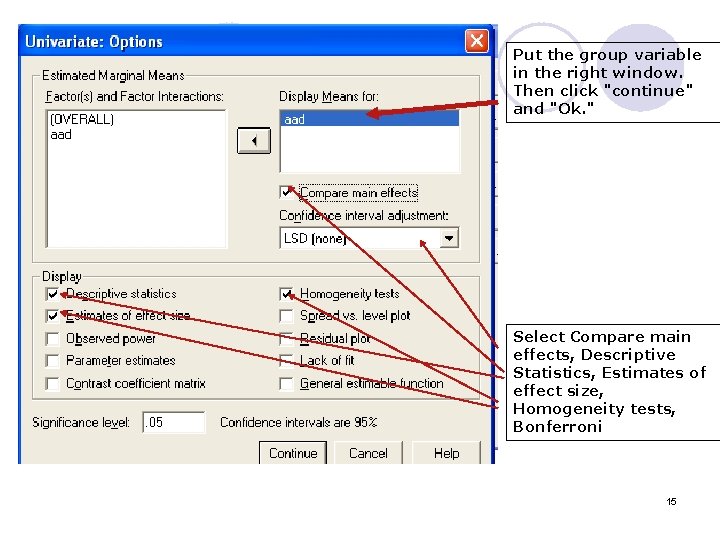 Put the group variable in the right window. Then click "continue" and "Ok. "