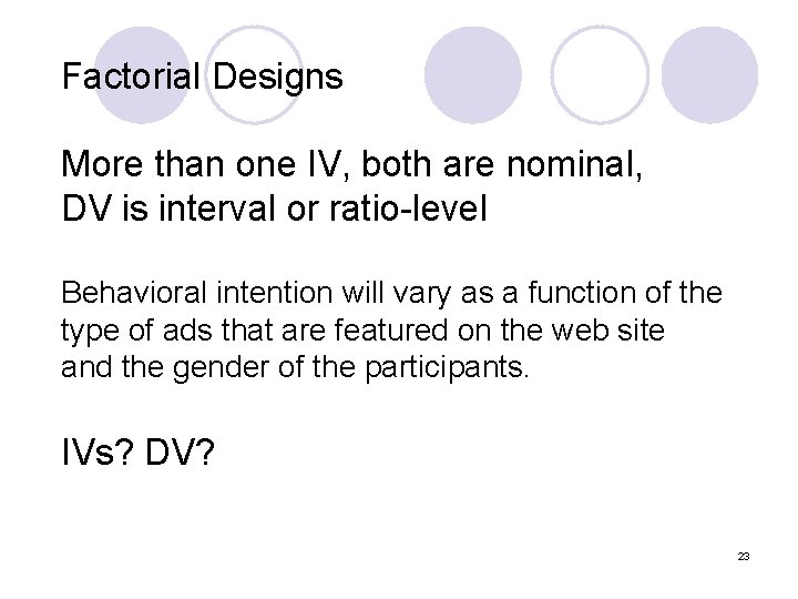 Factorial Designs More than one IV, both are nominal, DV is interval or ratio-level