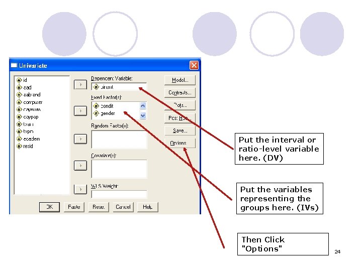 Put the interval or ratio-level variable here. (DV) Put the variables representing the groups