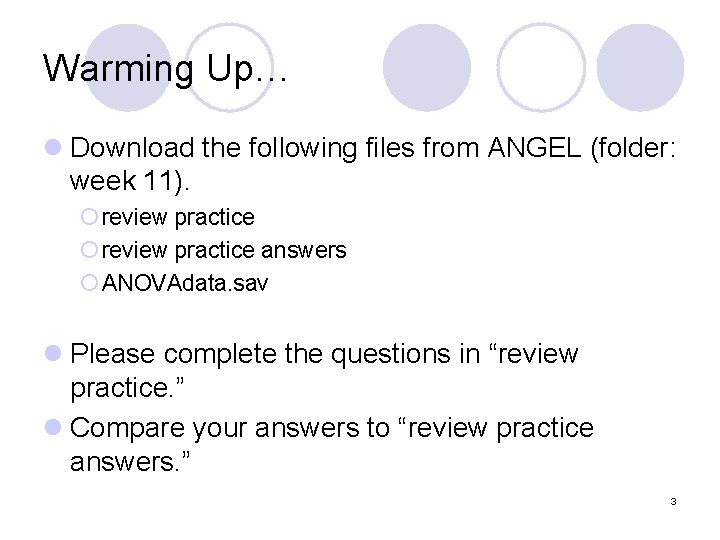 Warming Up… l Download the following files from ANGEL (folder: week 11). ¡ review