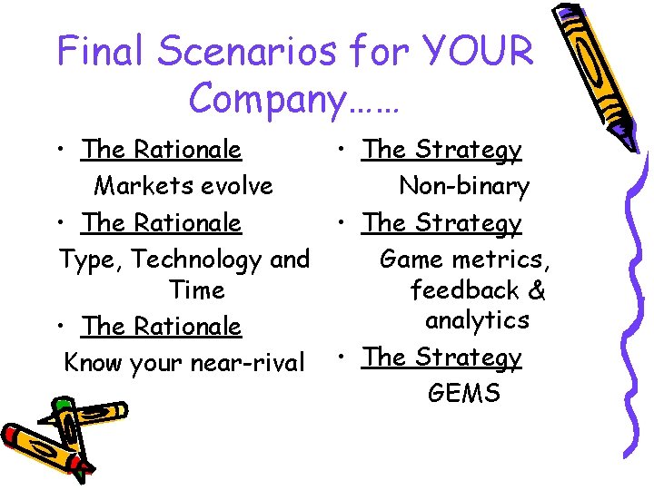 Final Scenarios for YOUR Company…… • The Rationale • The Strategy Markets evolve Non-binary