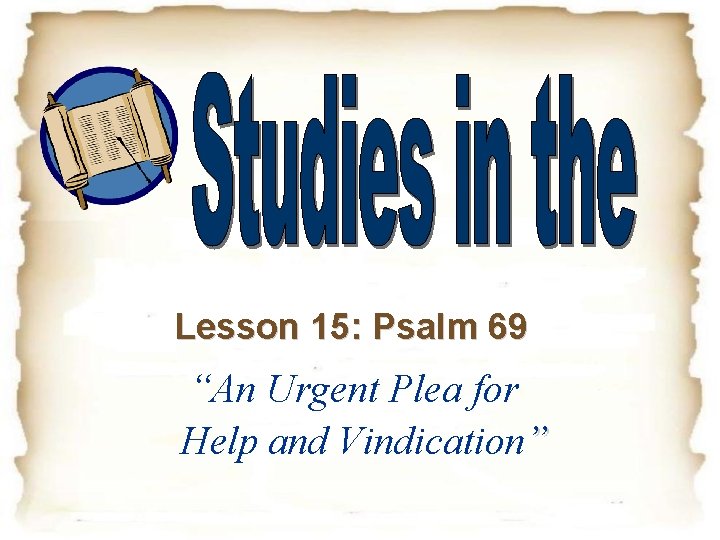 Lesson 15: Psalm 69 “An Urgent Plea for Help and Vindication” 