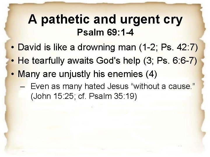 A pathetic and urgent cry Psalm 69: 1 -4 • David is like a