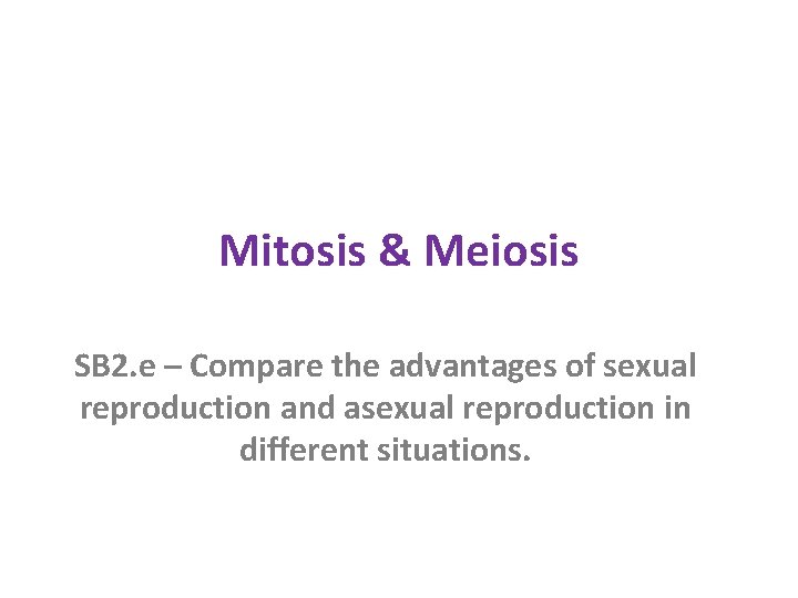 Mitosis & Meiosis SB 2. e – Compare the advantages of sexual reproduction and