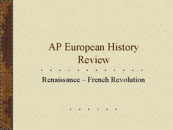 AP European History Review Renaissance – French Revolution 