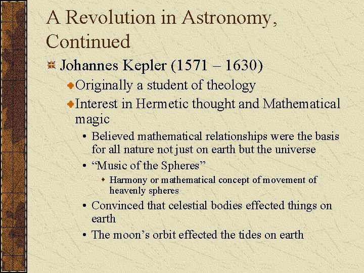A Revolution in Astronomy, Continued Johannes Kepler (1571 – 1630) Originally a student of