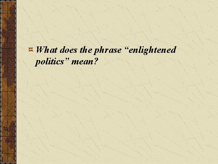 What does the phrase “enlightened politics” mean? 