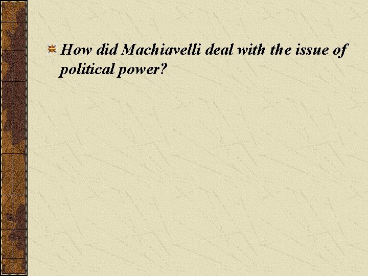 How did Machiavelli deal with the issue of political power? 