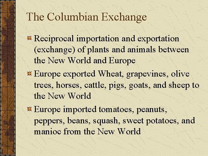 The Columbian Exchange Reciprocal importation and exportation (exchange) of plants and animals between the