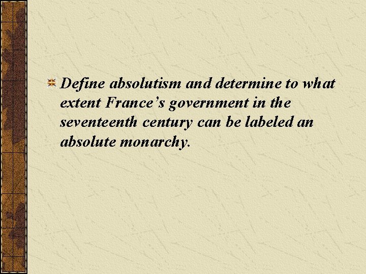 Define absolutism and determine to what extent France’s government in the seventeenth century can