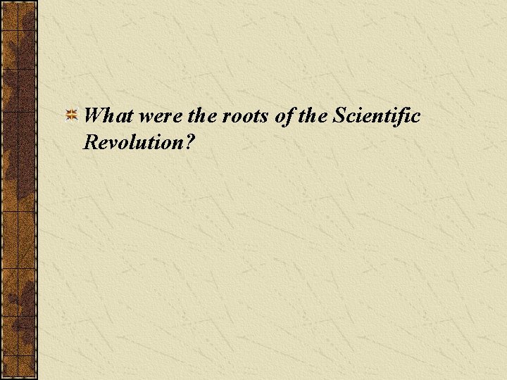 What were the roots of the Scientific Revolution? 