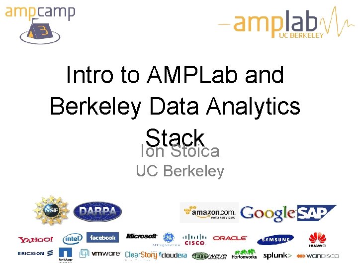 UC BERKELEY Intro to AMPLab and Berkeley Data Analytics Stack Ion Stoica UC Berkeley