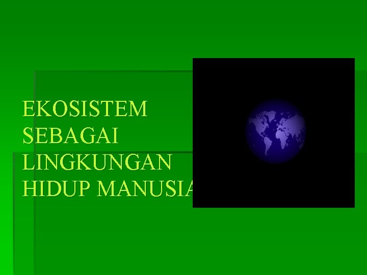 EKOSISTEM SEBAGAI LINGKUNGAN HIDUP MANUSIA 