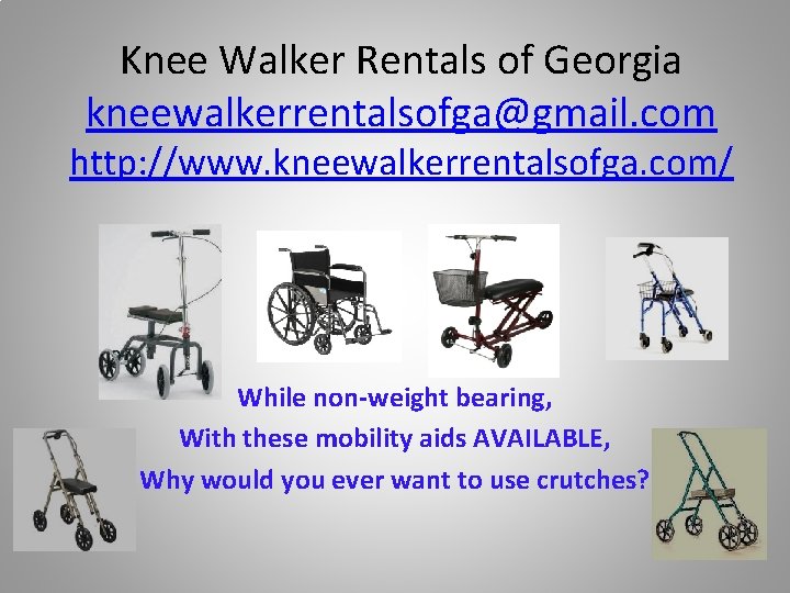 Knee Walker Rentals of Georgia kneewalkerrentalsofga@gmail. com http: //www. kneewalkerrentalsofga. com/ While non-weight bearing,