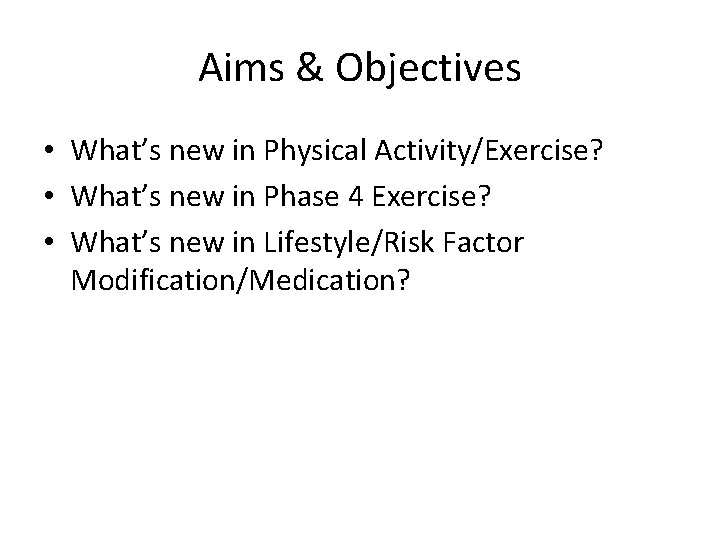 Aims & Objectives • What’s new in Physical Activity/Exercise? • What’s new in Phase Aims & Objectives • What’s new in Physical Activity/Exercise? • What’s new in Phase