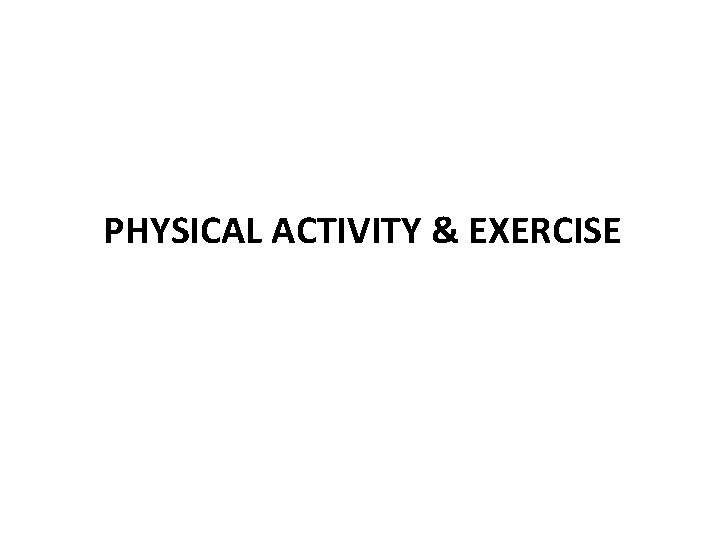 PHYSICAL ACTIVITY & EXERCISE PHYSICAL ACTIVITY & EXERCISE