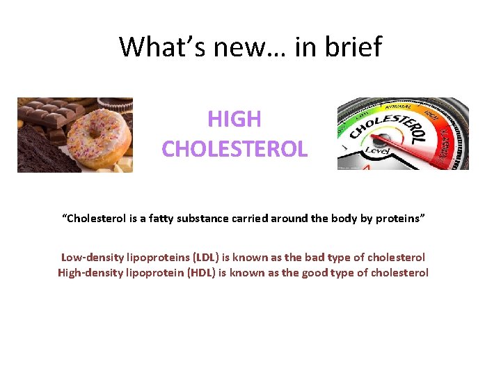 What’s new… in brief HIGH CHOLESTEROL “Cholesterol is a fatty substance carried around the What’s new… in brief HIGH CHOLESTEROL “Cholesterol is a fatty substance carried around the