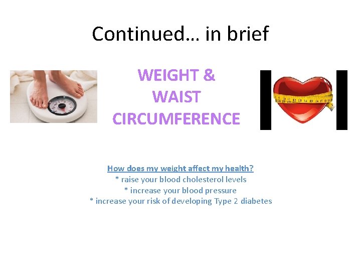 Continued… in brief WEIGHT & WAIST CIRCUMFERENCE How does my weight affect my health? Continued… in brief WEIGHT & WAIST CIRCUMFERENCE How does my weight affect my health?