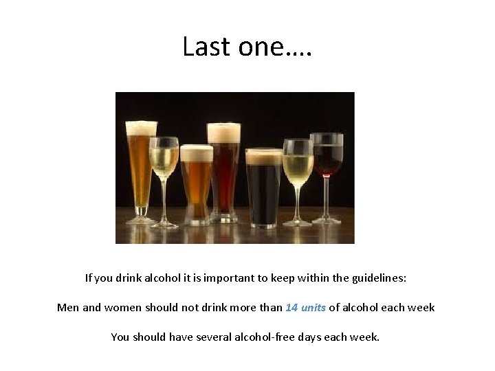 Last one…. If you drink alcohol it is important to keep within the guidelines: Last one…. If you drink alcohol it is important to keep within the guidelines: