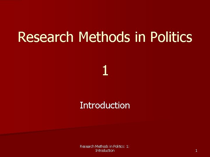 Research Methods in Politics 1 Introduction Research Methods in Politics: 1: Introduction 1 