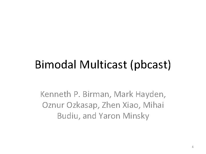 Bimodal Multicast (pbcast) Kenneth P. Birman, Mark Hayden, Oznur Ozkasap, Zhen Xiao, Mihai Budiu,