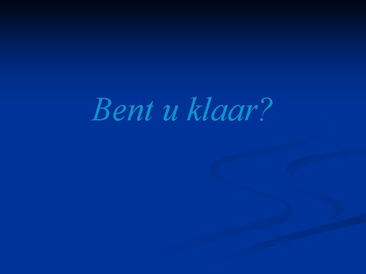 Bent u klaar? 