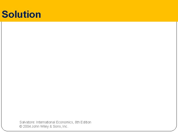 Solution Salvatore: International Economics, 8 th Edition © 2004 John Wiley & Sons, Inc.