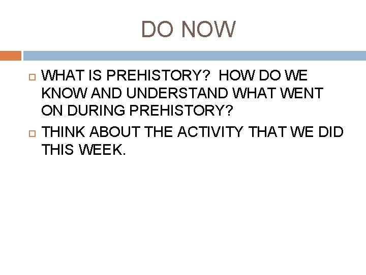 DO NOW WHAT IS PREHISTORY? HOW DO WE KNOW AND UNDERSTAND WHAT WENT ON