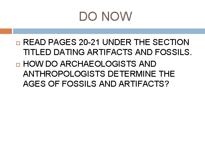 DO NOW READ PAGES 20 -21 UNDER THE SECTION TITLED DATING ARTIFACTS AND FOSSILS.