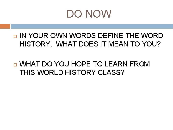 DO NOW IN YOUR OWN WORDS DEFINE THE WORD HISTORY. WHAT DOES IT MEAN