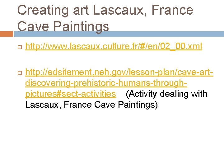 Creating art Lascaux, France Cave Paintings http: //www. lascaux. culture. fr/#/en/02_00. xml http: //edsitement.