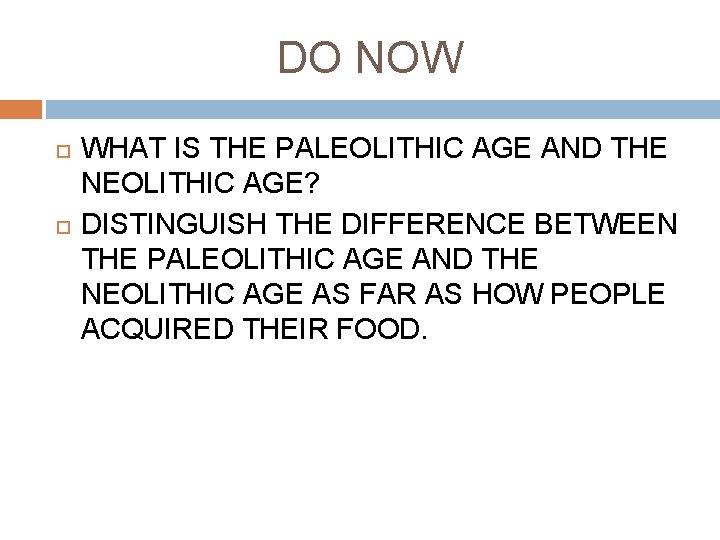 DO NOW WHAT IS THE PALEOLITHIC AGE AND THE NEOLITHIC AGE? DISTINGUISH THE DIFFERENCE