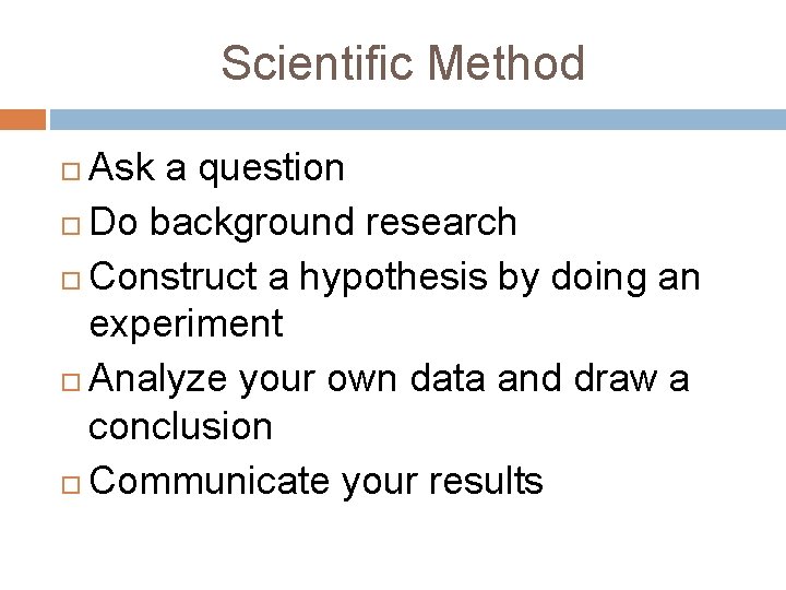 Scientific Method Ask a question Do background research Construct a hypothesis by doing an