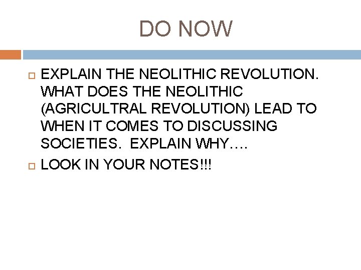 DO NOW EXPLAIN THE NEOLITHIC REVOLUTION. WHAT DOES THE NEOLITHIC (AGRICULTRAL REVOLUTION) LEAD TO