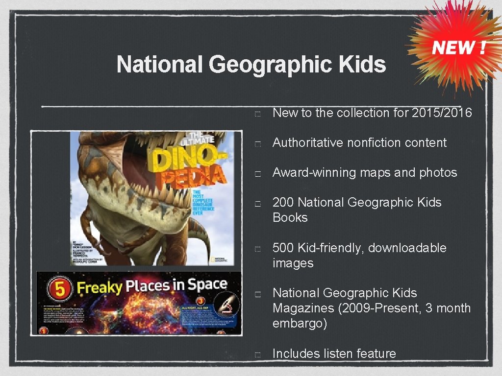National Geographic Kids New to the collection for 2015/2016 Authoritative nonfiction content Award-winning maps