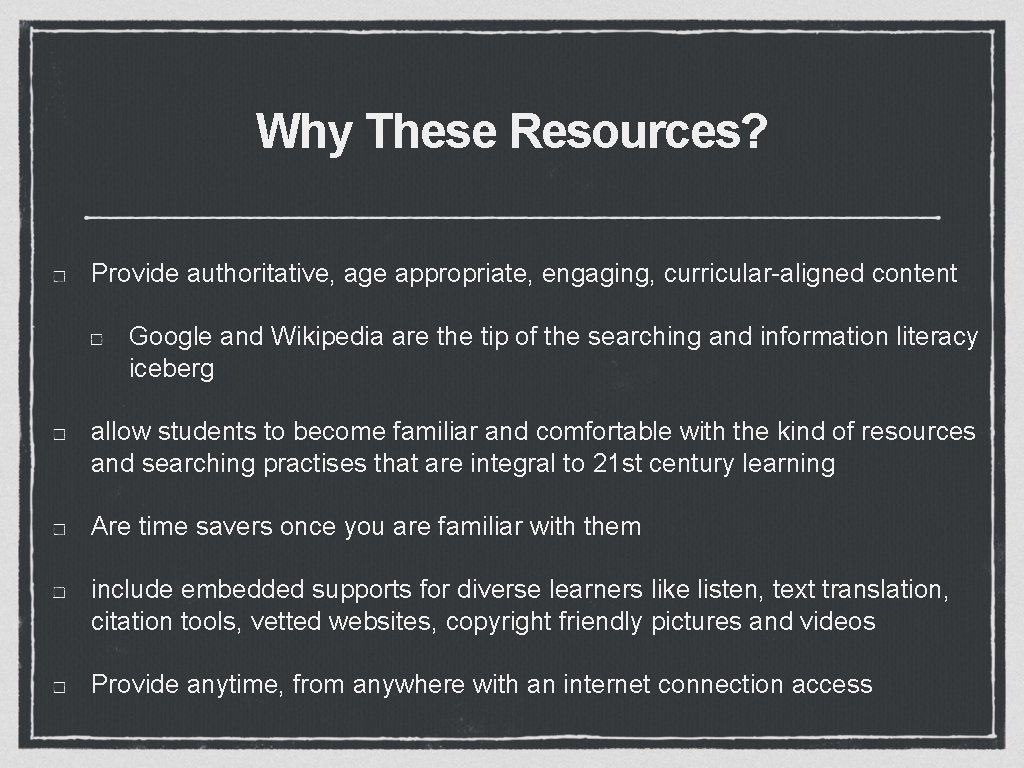 Why These Resources? Provide authoritative, age appropriate, engaging, curricular-aligned content Google and Wikipedia are