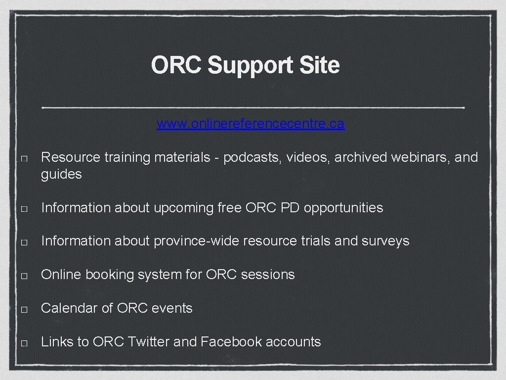 ORC Support Site www. onlinereferencecentre. ca Resource training materials - podcasts, videos, archived webinars,