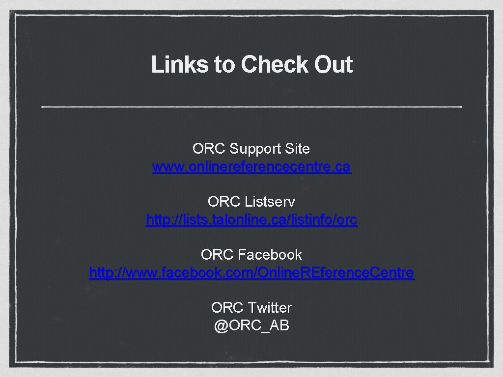 Links to Check Out ORC Support Site www. onlinereferencecentre. ca ORC Listserv http: //lists.