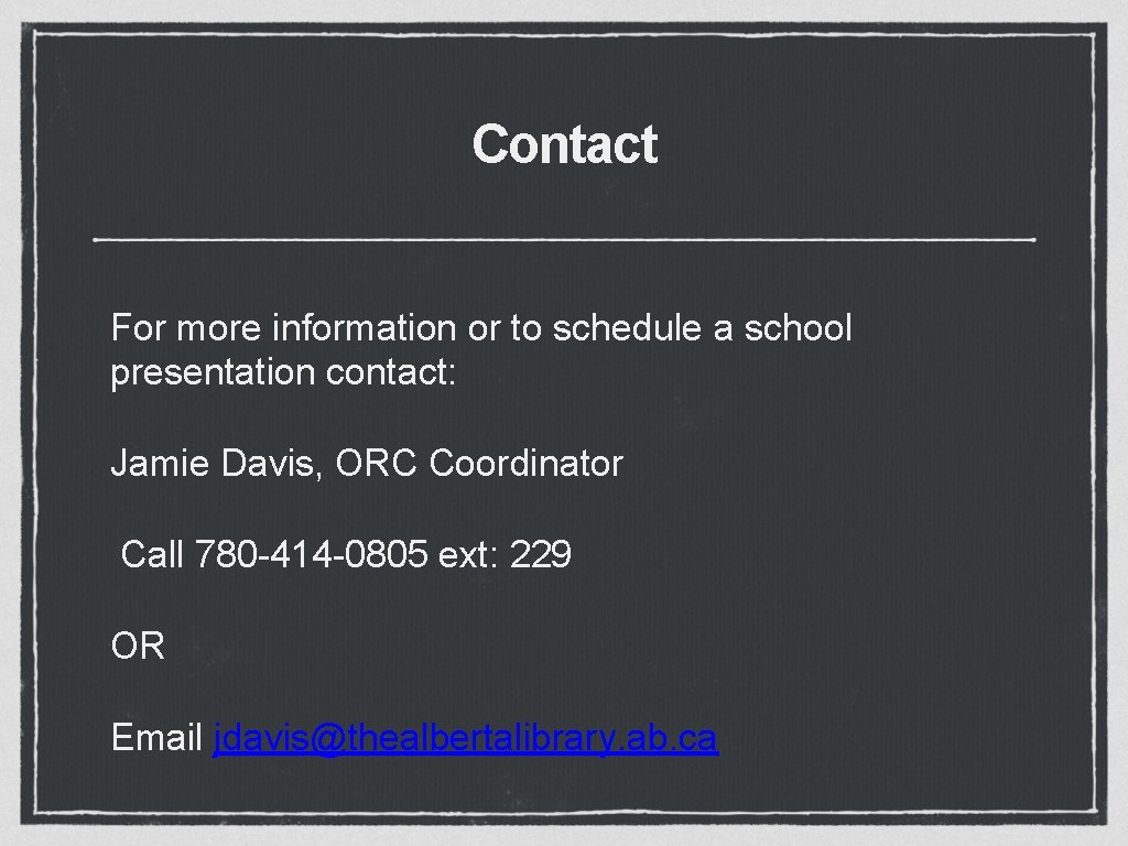 Contact For more information or to schedule a school presentation contact: Jamie Davis, ORC