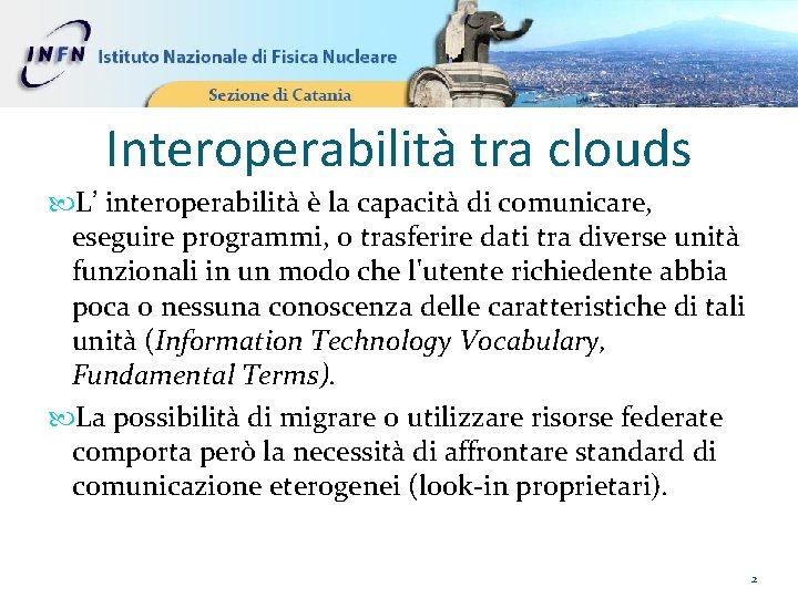 Interoperabilità tra clouds L’ interoperabilità è la capacità di comunicare, eseguire programmi, o trasferire