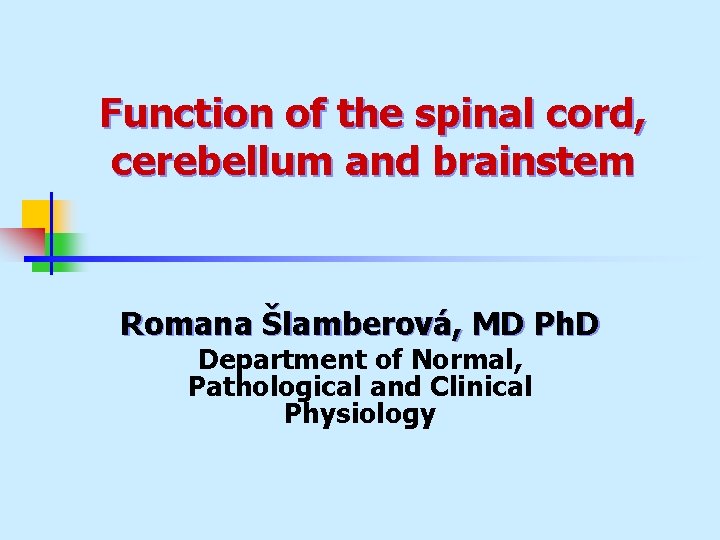 Function of the spinal cord, cerebellum and brainstem Romana Šlamberová, MD Ph. D Department