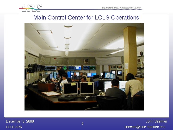 Main Control Center for LCLS Operations December 2, 2008 LCLS ARR 9 John Seeman