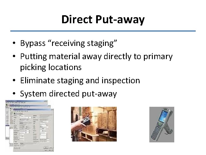 Direct Put-away • Bypass “receiving staging” • Putting material away directly to primary picking