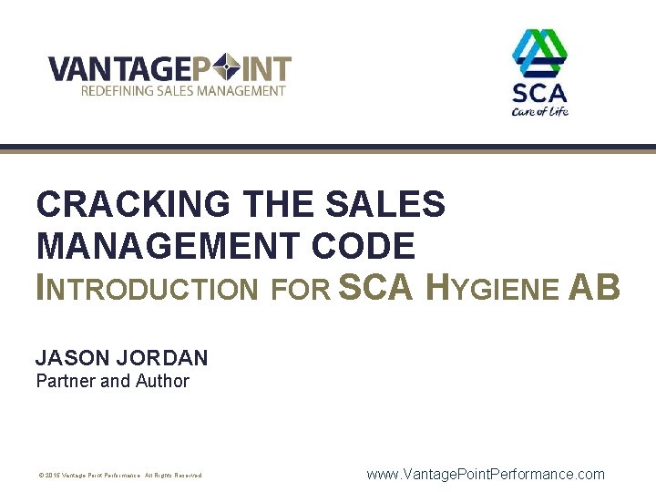 CRACKING THE SALES MANAGEMENT CODE INTRODUCTION FOR SCA HYGIENE AB JASON JORDAN Partner and