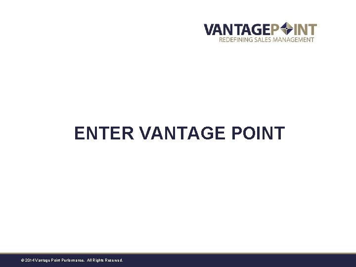 ENTER VANTAGE POINT © 2014 Vantage Point Performance. All Rights Reserved. 